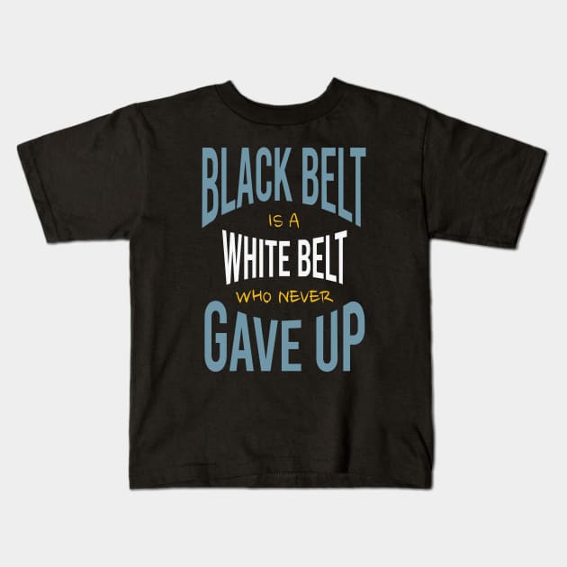 Black Belt is a White Belt Who Never Gave Up Kids T-Shirt by whyitsme